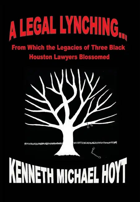 A Legal Lynching...: From Which the Legacies of Three Black Houston Lawyers Blossomed - Hardcover