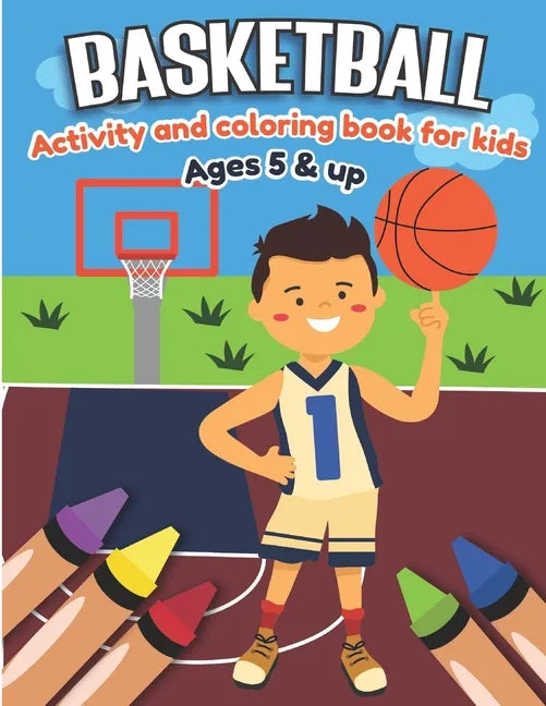 Basketball Activity and Coloring Book for kids Ages 5 and up: Fun for boys and girls, Sport Fanatic, Educational Worksheets for preschooler - Paperback