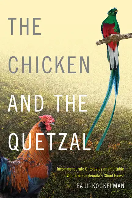 The Chicken and the Quetzal: Incommensurate Ontologies and Portable Values in Guatemala's Cloud Forest - Paperback