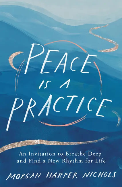 Peace Is a Practice: An Invitation to Breathe Deep and Find a New Rhythm for Life - Hardcover