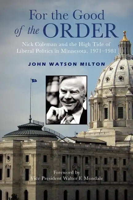 For the Good of the Order: Nick Coleman and the High Tide of Liberal Politics in Minnesota, 1971-1981 - Paperback