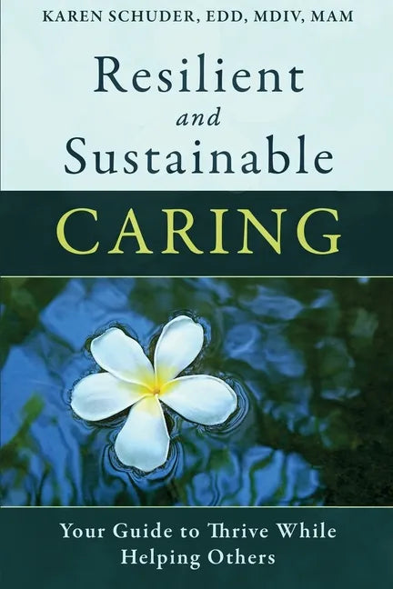 Resilient and Sustainable Caring: Your Guide To Thrive While Helping Others - Paperback