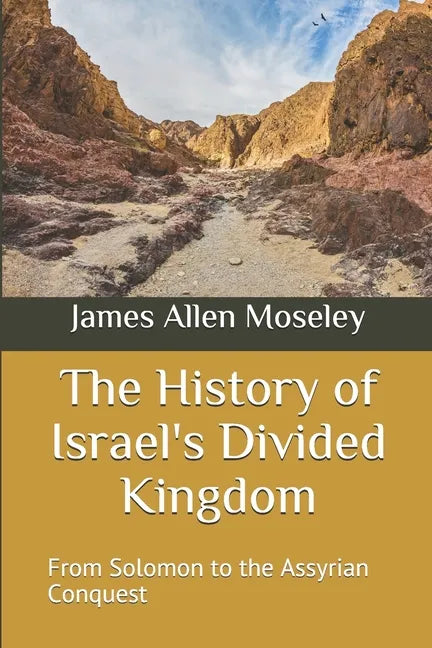 The History of Israel's Divided Kingdom: From Solomon to the Assyrian Conquest - Paperback