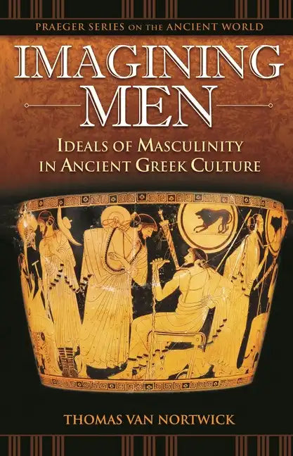Imagining Men: Ideals of Masculinity in Ancient Greek Culture - Hardcover