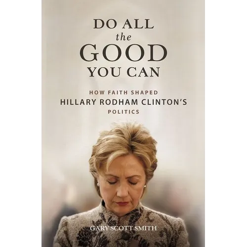 Do All the Good You Can: How Faith Shaped Hillary Rodham Clinton's Politics - Hardcover