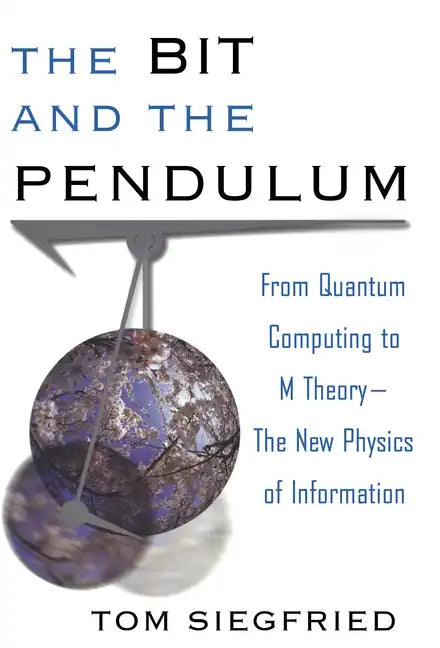 The Bit and the Pendulum: From Quantum Computing to M Theory--The New Physics of Information - Paperback