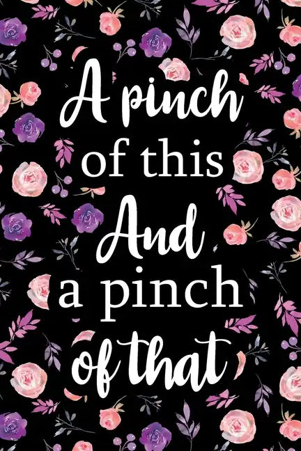 A Pinch of This And a Pinch of That: Adult Blank Lined Notebook, Write in Your Favorite Menu, Kitchen Cookbook, Food Journal, Food Notebook - Paperback