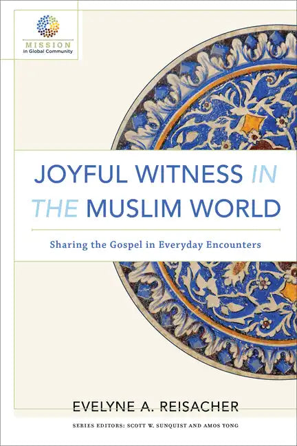 Joyful Witness in the Muslim World: Sharing the Gospel in Everyday Encounters - Paperback