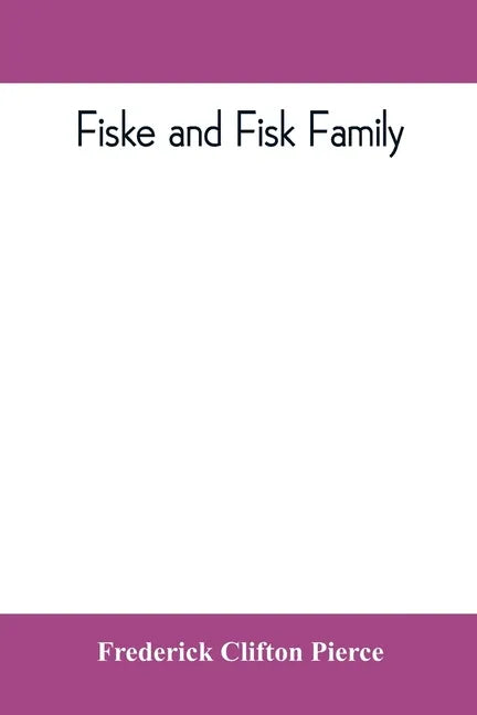 Fiske and Fisk family. Being the record of the descendants of Symond Fiske, lord of the manor of Stadhaugh, Suffolk County, England, from the time of - Paperback