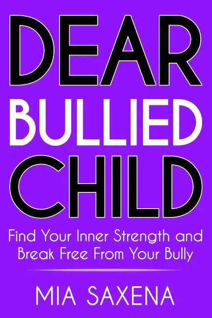 Dear Bullied Child: Find Your Inner Strength and Break Free From Your Bully - Paperback