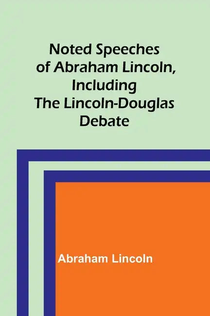 Noted Speeches of Abraham Lincoln, Including the Lincoln-Douglas Debate - Paperback