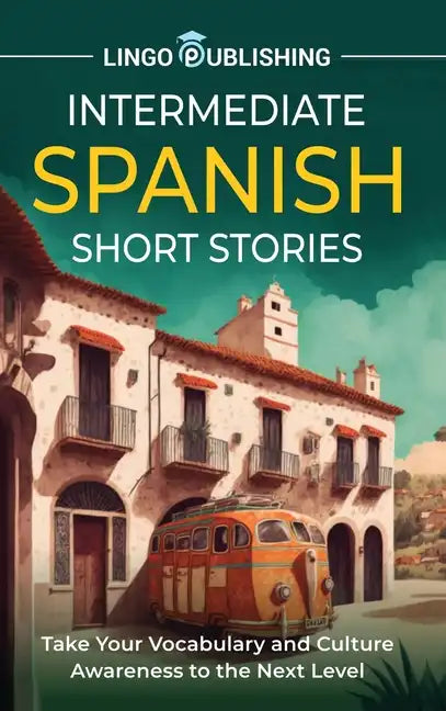 Intermediate Spanish Short Stories: Take Your Vocabulary and Culture Awareness to the Next Level - Hardcover