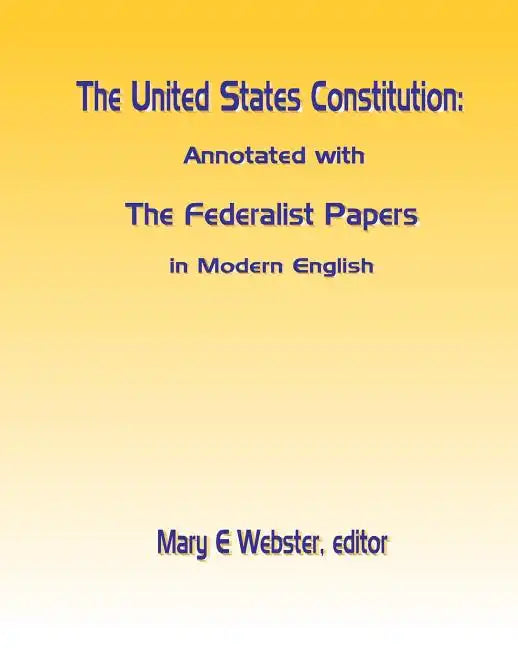 The United States Constitution: Annotated with The Federalist Papers In Modern English - Paperback