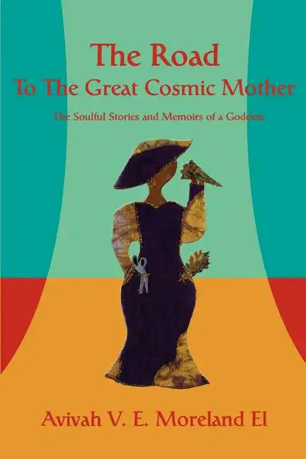 The Road To The Great Cosmic Mother: The Soulful Stories and Memoirs of a Goddess - Paperback