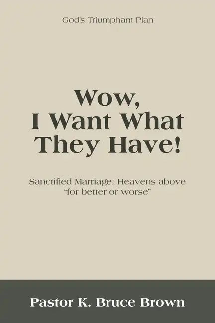 Wow, I Want What They Have!: Sanctified Marriage: Heavens Above "For Better or Worse" - Paperback