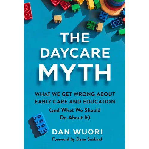 The Daycare Myth: What We Get Wrong about Early Care and Education (and What We Should Do about It) - Paperback