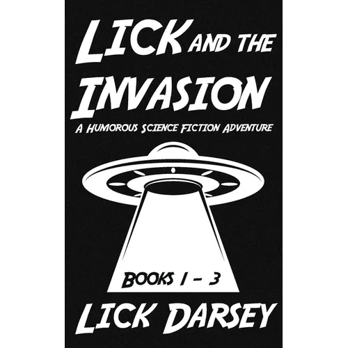 Lick and the Invasion: Books 1 - 3 (A Humorous Science Fiction Adventure) - Paperback