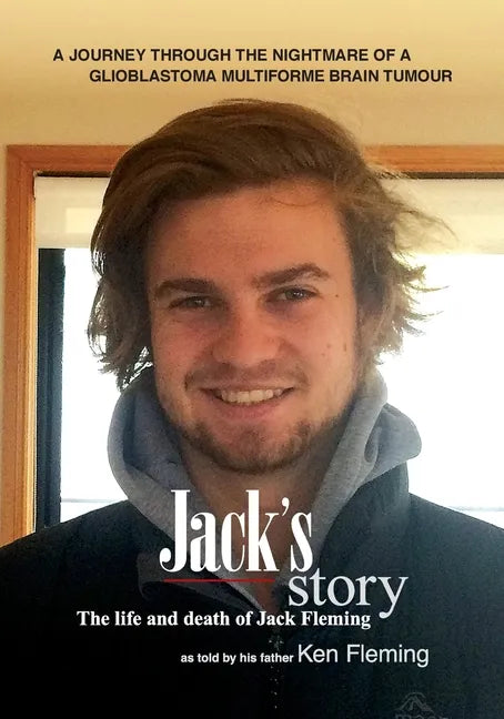 Jack's Story: A journey through the nightmare of a glioblastoma multiforme brain tumour - Paperback