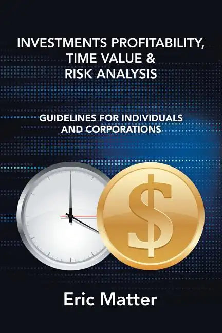 Investments Profitability, Time Value & Risk Analysis: Guidelines for Individuals and Corporations - Paperback
