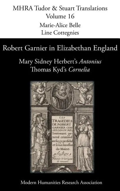 Robert Garnier in Elizabethan England: Mary Sidney Herbert's 'Antonius' and Thomas Kyd's 'Cornelia' - Hardcover