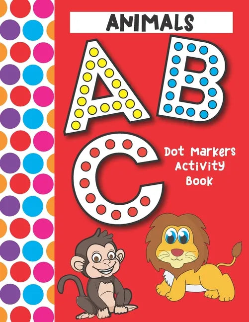 Dot Markers Activity Book ABC Animals: Easy Guided Big Dots That Perfectly Fit The Dot Markers - Designed For Toddlers - Paperback