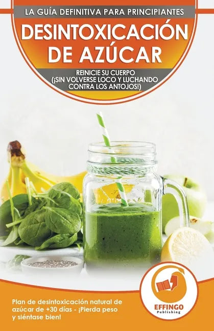 Desintoxicación de azúcar; Dieta y Plan de desintoxicación natural de azúcar de 30 días para perder peso y sentirse bien (¡sin volverse loco y luchand - Paperback