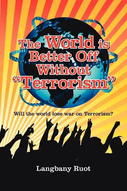 The World Is Better Off Without Terrorism: Will the World Lose War on Terrorism? - Paperback