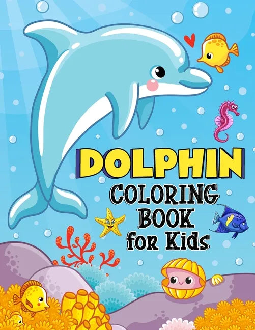 Dolphin Coloring Book for Kids: Over 50 Fun Coloring and Activity Pages with Cute Dolphins, Dolphin Friends and More! for Kids, Toddlers and Preschool - Paperback
