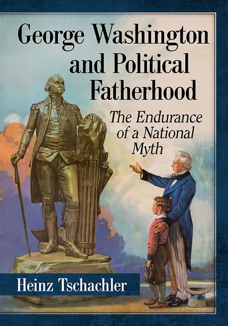 George Washington and Political Fatherhood: The Endurance of a National Myth - Paperback