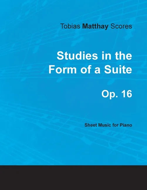 Tobias Matthay Scores - Studies in the Form of a Suite, Op. 16 - Sheet Music for Piano - Paperback