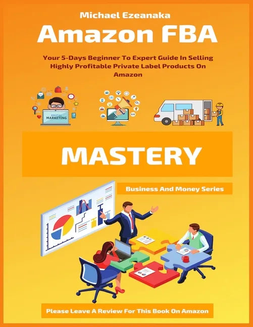 Amazon FBA Mastery: Your 5-Days Beginner To Expert Guide In Selling Highly Profitable Private Label Products On Amazon - Paperback