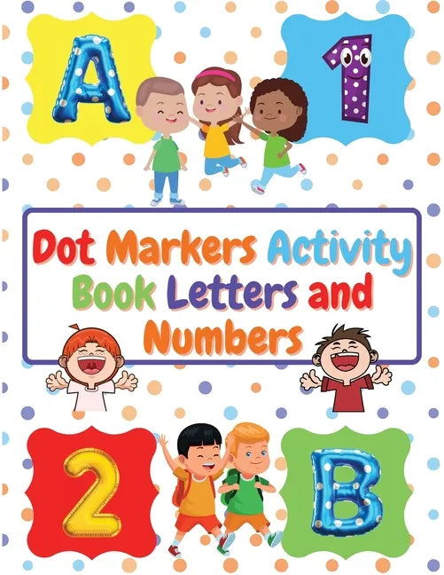 Dot Markers Activity Book Letters and Numbers: Workbook For Kids Ages 3- 6 Kids Activity Book Perfect Gift for Girls and Boys - Paperback