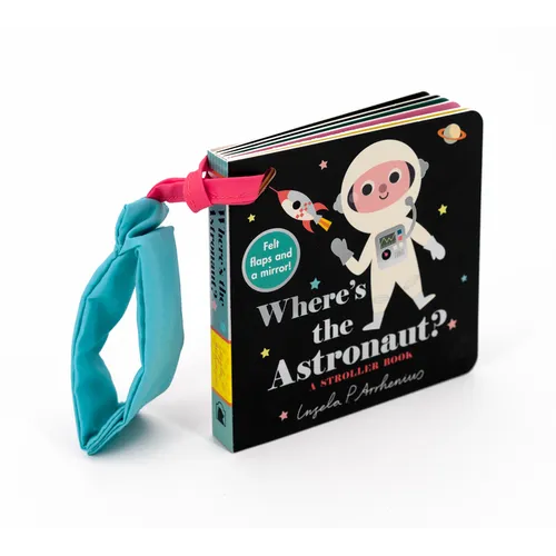 Where's the Astronaut?: A Stroller Book: (An Interactive, Sensory Lift-The-Flap Book with Felt Flaps and a Mirror for Babies & Toddlers. Outerspace Fr - Board Book