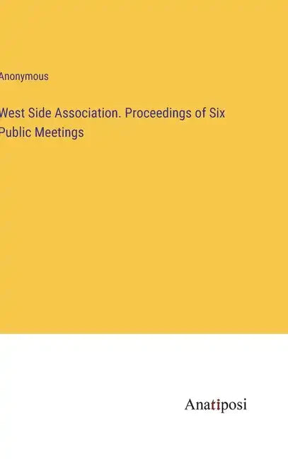 West Side Association. Proceedings of Six Public Meetings - Hardcover