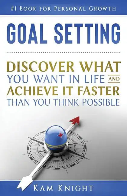 Goal Setting: Discover What You Want in Life and Achieve It Faster than You Think Possible - Paperback