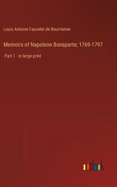 Memoirs of Napoleon Bonaparte; 1769-1797: Part 1 - in large print - Hardcover