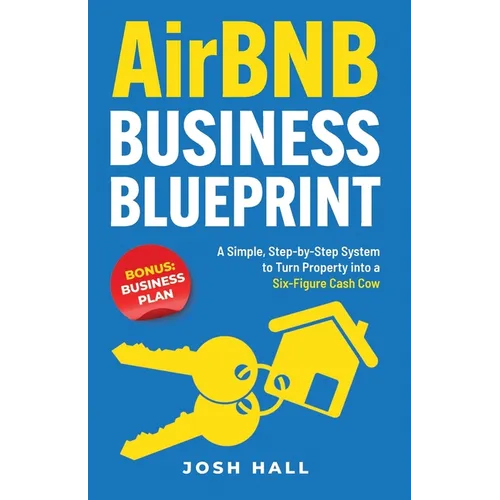 Airbnb Business Blueprint: A Simple, Step-by-Step System to Turn Property into a Six-Figure Cash Cow - Paperback