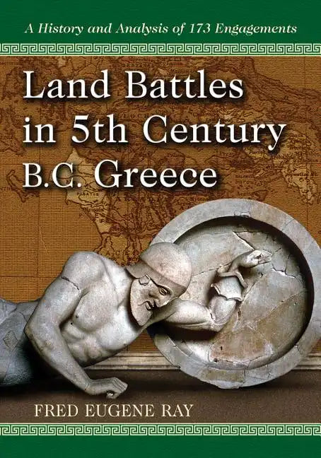 Land Battles in 5th Century B.C. Greece: A History and Analysis of 173 Engagements - Paperback