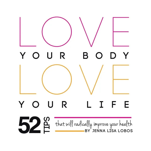 Love Your Body Love Your Life: 52 Tips That Will Radically Improve Your Health - Paperback
