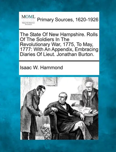 The State Of New Hampshire. Rolls Of The Soldiers In The Revolutionary War, 1775, To May, 1777: With An Appendix, Embracing Diaries Of Lieut. Jonathan - Paperback