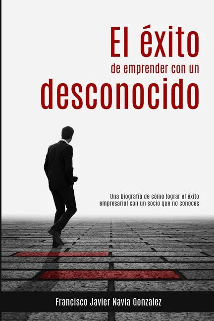 El éxito de emprender con un desconocido: Una biografía de cómo lograr el éxito empresarial con un socio que no conoces - Paperback