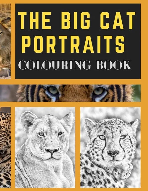 The Big Cat Portraits Colouring Book: Grayscale & Realistic Big Wild Cats Animal Colouring Book - Lions, Cheetah, Leopards, Tigers, Panthers, Jaguars, - Paperback