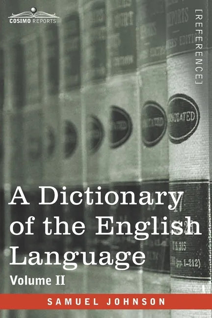 A Dictionary of the English Language, Volume II (in two volumes): In Which the Words are Deduced From Their Origin and Illustrated in their Different - Paperback