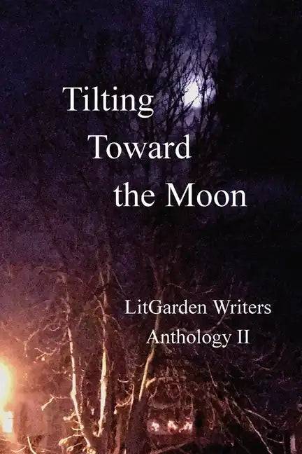 Tilting Toward the Moon: LitGarden Anthology II - Paperback
