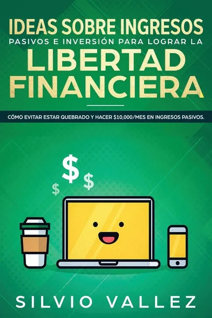 Ideas sobre ingresos pasivos e inversión para lograr la libertad financiera: Cómo evitar estar quebrado y hacer $10,000/mes en ingresos pasivos - Paperback