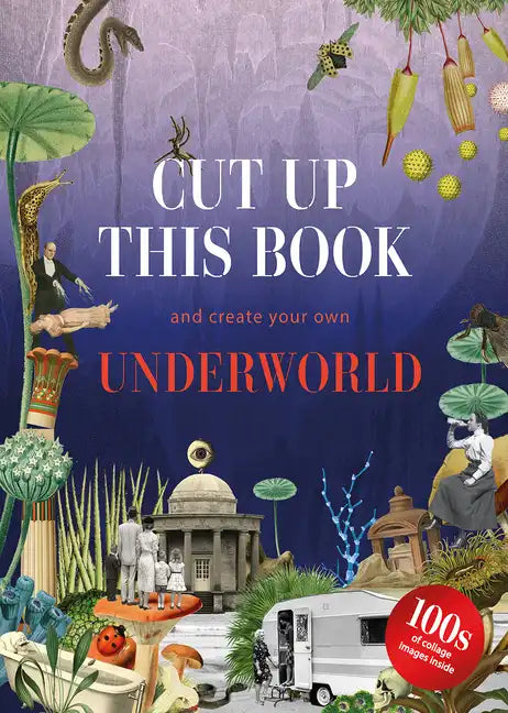 Cut Up This Book and Create Your Own Underworld: 1,000 Unexpected Images for Collage Artists - Paperback