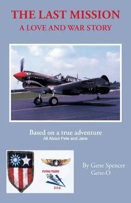 The Last Mission: A Love and War Story All about Pete and Jane, a Pilot and Nurse of World War Two with the Famed Flying Tigers 1941-194 - Paperback