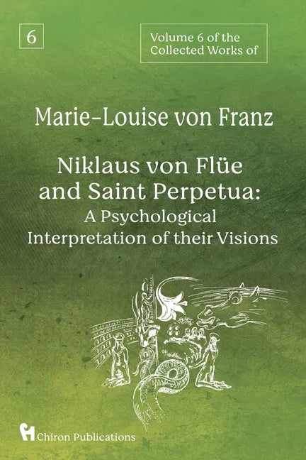 Volume 6 of the Collected Works of Marie-Louise von Franz: Niklaus Von Flüe And Saint Perpetua: A Psychological Interpretation of Their Visions - Paperback