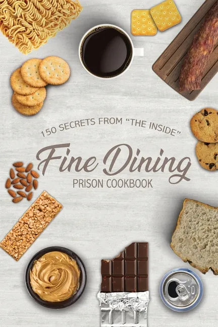 Fine Dining Prison Cookbook: 150 Secrets From "The Inside" - Paperback