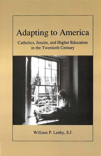 Adapting to America: Catholics, Jesuits, and Higher Education in the Twentieth Century - Paperback